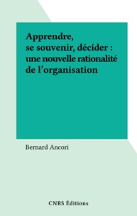 Bernard Ancori - Apprendre, se souvenir, décider : une nouvelle rationalité de l'organisation.