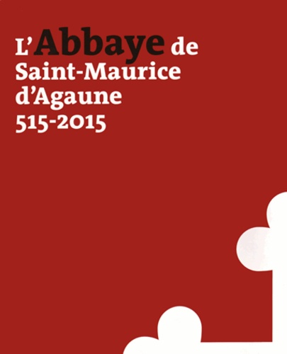 Bernard Andenmatten et Laurent Ripart - L'abbaye de Saint-Maurice d'Agaune (515-2015) - 2 volumes : Volume 1, Histoire et archéologie ; Volume 2, Le trésor.