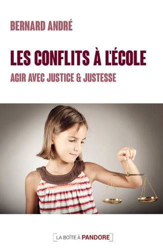 Bernard André - Les conflits à l'école - Agir avec justice et justesse.