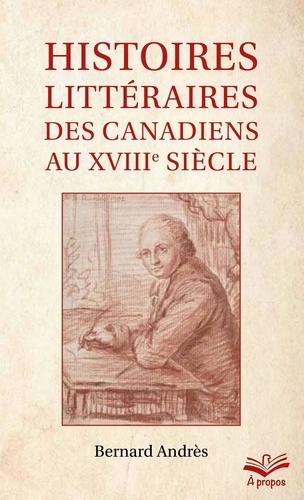 Bernard Andrès - Histoires littéraires des Canadiens au XVIIIe siècle - Format de poche.