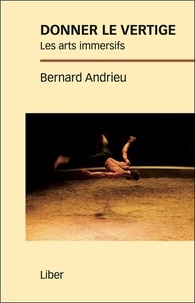 Bernard Andrieu - Donner le vertige - Les arts immersifs.