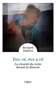 Bernard Andrieu - Etre vif, être à vif - La vivacité du corps devant la dismose.