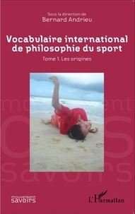 Bernard Andrieu - Vocabulaire international de philosophie du sport - Tome 1, Les origines.