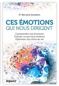Bernard Anselem - Ces émotions qui nous dirigent - Comprendre nos émotions, cultiver ce qui nous renforce, optimiser nos choix de vie.