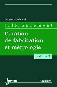 Bernard Anselmetti - Cotation de fabrication et métrologie.