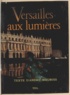 Bernard Anthonioz et André Maurois - Versailles aux lumières.