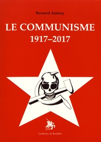 Bernard Antony - Le communisme 1917-2017.