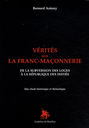 Vérités sur la franc-maçonnerie. De la subversion des loges à la République des initiés