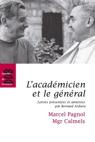 L'académicien et le général. Marcel Pagnol - Mgr Calmels