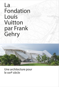 Bernard Arnault et Yves Carcelle - La fondation Louis Vuitton par Frank Gehry - Une architecture pour le XXIe siècle.
