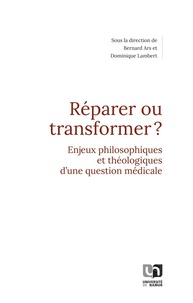 Bernard Ars et Dominique Lambert - Réparer ou transformer ? - Enjeux philosophiques et théologiques d'une question médicale.