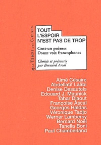 Bernard Ascal et  Collectif - Tout l'espoir n'est pas de trop. - Cent-un poèmes, douze voix francophones.