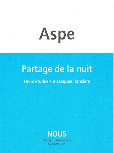 Bernard Aspe - Partage de la nuit - Deux études sur Jacques Rancière.