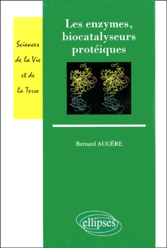 Bernard Augere - Les Enzymes, Biocatalyseurs Proteiques.
