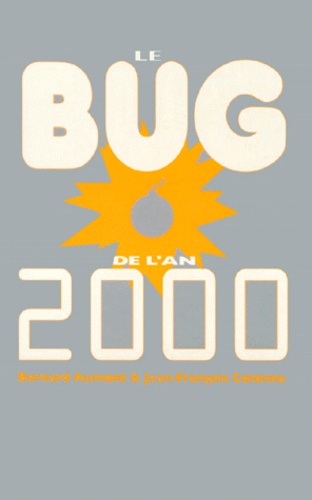Bernard Aumont et Jean-François Colonna - Le Bug De L'An 2000. Comprendre L'Informatique Jusqu'A Ses Defaillances.