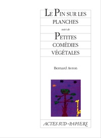 Bernard Avron - Le pin sur les planches. suivi de Petites comédies végétales.