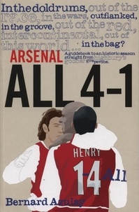 Bernard Azulay - Arsenal All 4-1 - A Guidebook to an Historic Season Straight from Highbury's Gooner Grapevine.