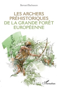 Bernard Bachasson - Les archers préhistoriques de la grande forêt européenne.
