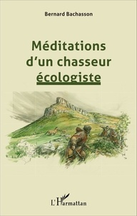 Bernard Bachasson - Méditations d'un chasseur écologiste.