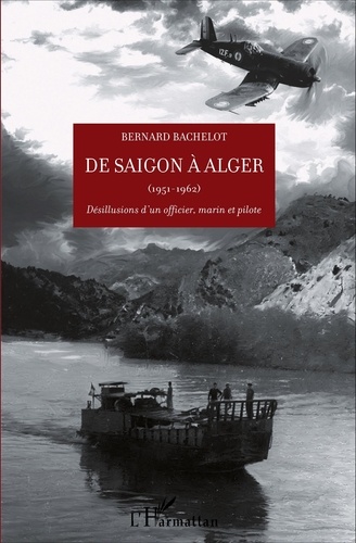 De Saigon à Alger (1951-1962). Désillusions d'un officier, marin et pilote