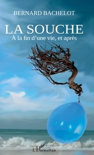 Bernard Bachelot - La souche - A la fin d'une vie, et après.
