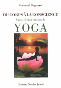 Bernard Bagnoud - Du corps à la conscience - Santé et bien-être par le yoga.