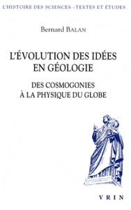 Bernard Balan - L'évolution des idées en géologie - Des cosmogonies à la physique du globe.