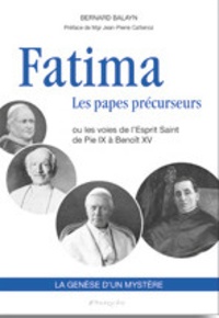 Bernard Balayn - Fatima - Les papes précurseurs - Ou les voies de l'Esprit Saint de Pie X à Benoît XV.