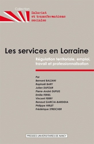 Bernard Balzani - Les services en Lorraine - Régulation territoriale, emploi, travail et professionnalisation.