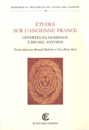 Bernard Barbiche et Yves-Marie Bercé - Etudes sur l'ancienne France - Offertes en hommage à Michel Antoine.