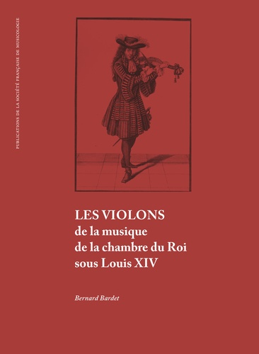 Bernard Bardet - Les violons de la musique de la chambre du Roi sous Louis XIV.