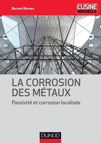 Bernard Baroux - La corrosion des métaux - Passivité et corrosion localisée.