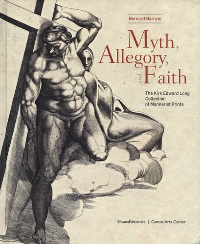Bernard Barryte - Myth, Allegory, and Faith - The Kirk Edward Long Collection of Mannerist Prints.