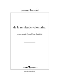 Bernard Barsotti - De la servitude volontaire - Pertinence du Contr'un de la Boétie.