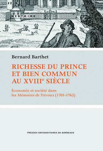 Richesse du prince et bien commun au XVIIIe siècle. Economie et société dans les Mémoires de Trévoux (1701-1762)