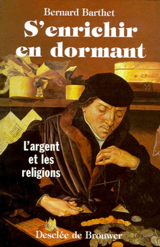 Bernard Barthet - S'Enrichir En Dormant. L'Argent Et Les Religions.