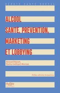 Bernard Basset et Karine Gallopel-Morvan - Alcool. Santé, prévention, marketing et lobbying.