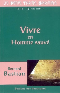 Bernard Bastian - Vivre en homme sauvé.