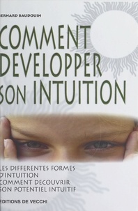 Bernard Baudouin - Comment développer son intuition - Les différentes formes d'intuition, comment découvrir son potentiel intuitif.