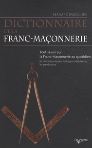 Bernard Baudouin - Dictionnaire de la Franc-maçonnerie - Tout savoir sur la Franc-Maçonnerie au quotidien, les rites maçonniques, les loges et obédiences, les grands noms.