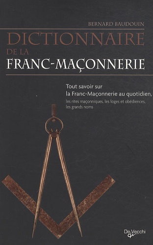 Bernard Baudouin - Dictionnaire de la Franc-maçonnerie - Tout savoir sur la Franc-Maçonnerie au quotidien, les rites maçonniques, les loges et obédiences, les grands noms.