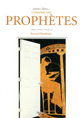 Bernard Baudouin - Entrez dans... le monde des prophètes et des prophéties - Origines, histoires et traditions.