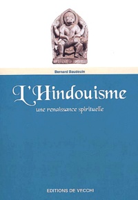 Bernard Baudouin - L'Hindouisme. Une Renaissance Spirituelle.
