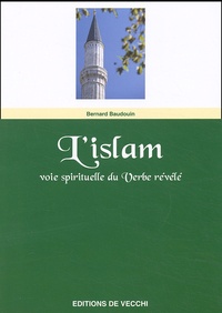 Bernard Baudouin - L'Islam. Voie Spirituelle Du Verbe Revele.