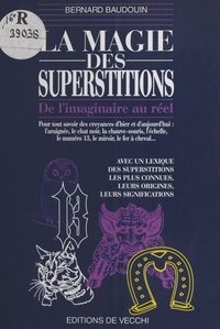 Bernard Baudouin - La magie des superstitions - De l'imaginaire au réel.