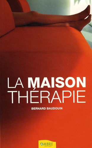 Bernard Baudouin - La Maison-thérapie - Comment allier bien-être et ressourcement naturel dans son lieu de vie.