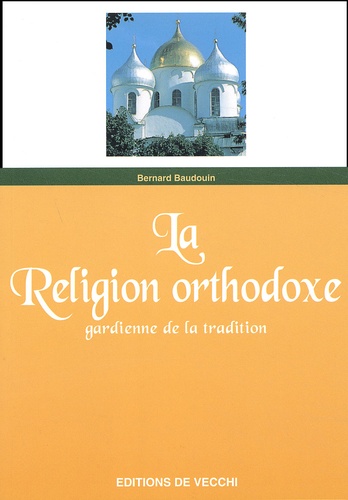 Bernard Baudouin - La Religion Orthodoxe. Gardienne De La Tradition.