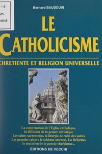 Bernard Baudouin - Le catholicisme - Chrétienté et religion universelle.