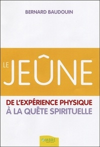 Bernard Baudouin - Le jeûne - De l'expérience physique à la quête spirituelle.