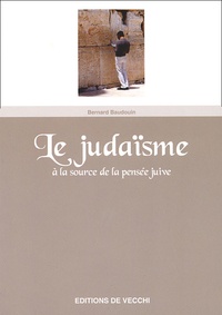 Bernard Baudouin - Le Judaisme. A La Source De La Pensee Juive.